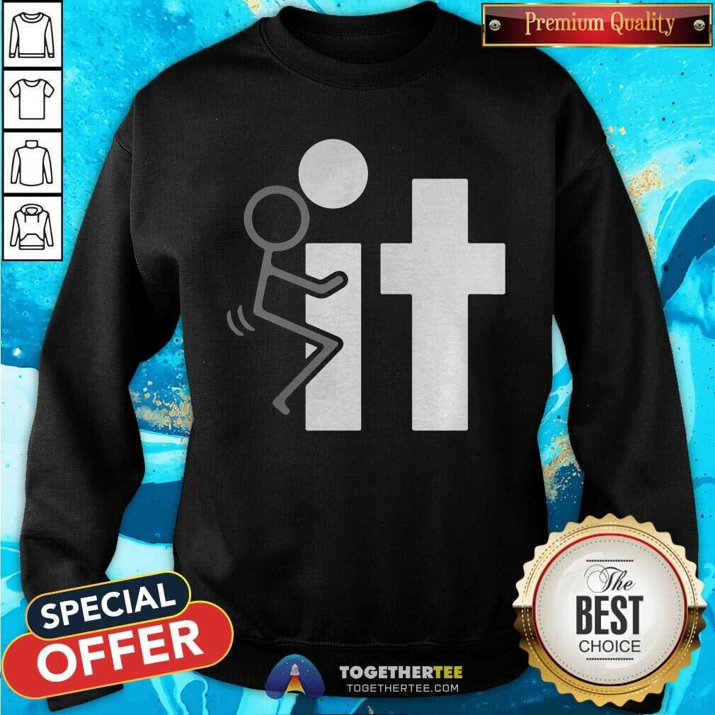F It Fuck It Shirt