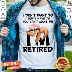 I Do Not Want To Sloth I Am Retired Shirt