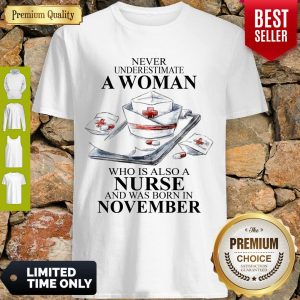 NEVER UNDERESTIMATE A WOMAN WHO IS ALSO A NURSE AND WAS BORN IN NOVEMBER SHIRT