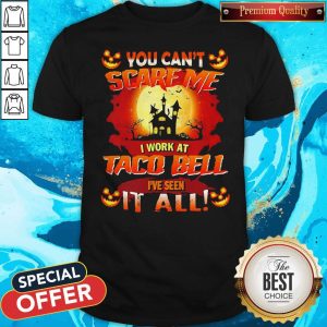You Can’t Scare Me I Work At Taco Bell I’ve Seen It All Halloween Shirt