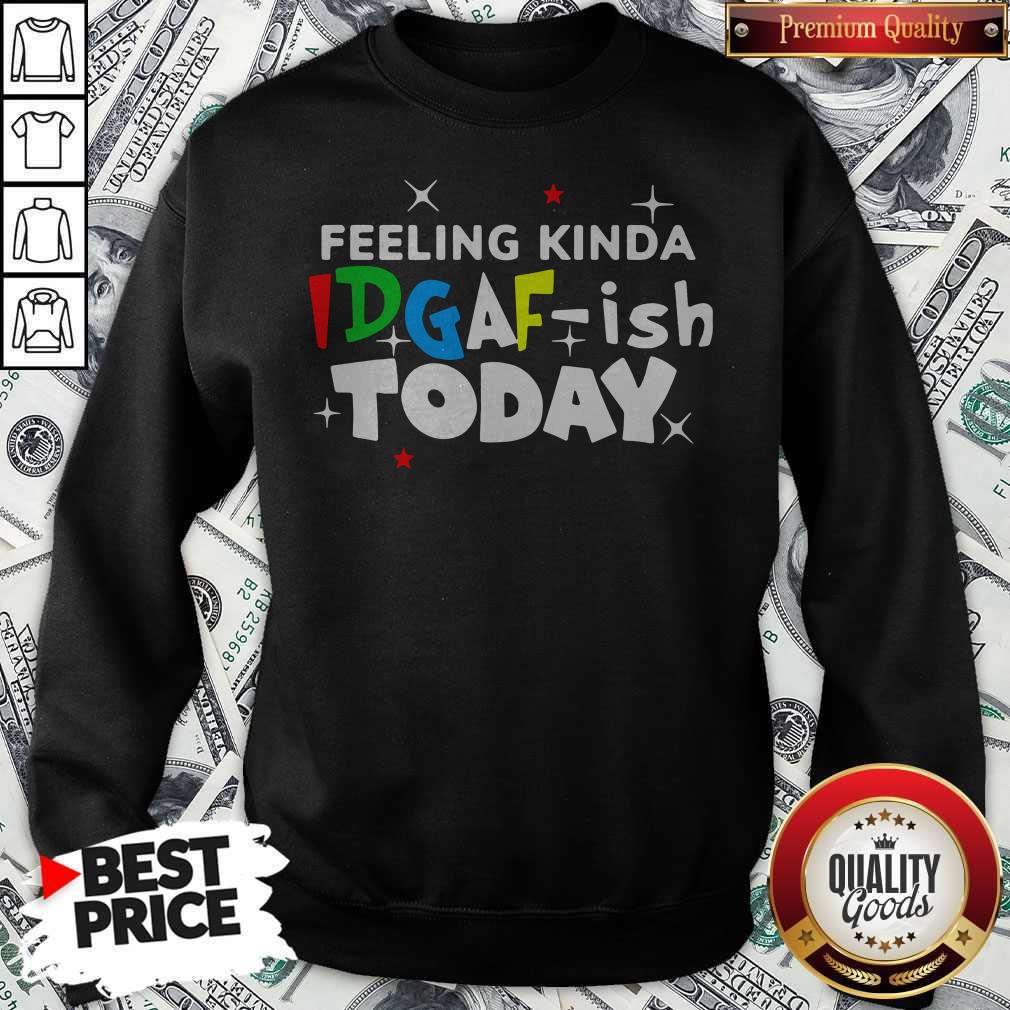 Feeling Kinda Idgaf Ish Today Shirt