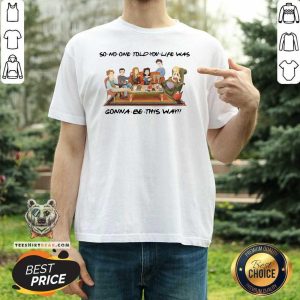 Beautiful So No One Told You Life Was Gonna Be This Way Shirt