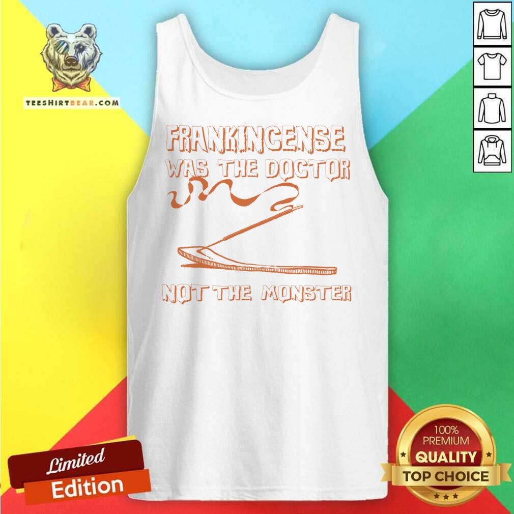 Frankincense Was The Doctor Not The Monster Shirt