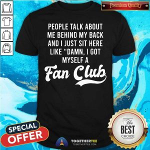 Nice Damn I Got Myself A Fan Club Shirt