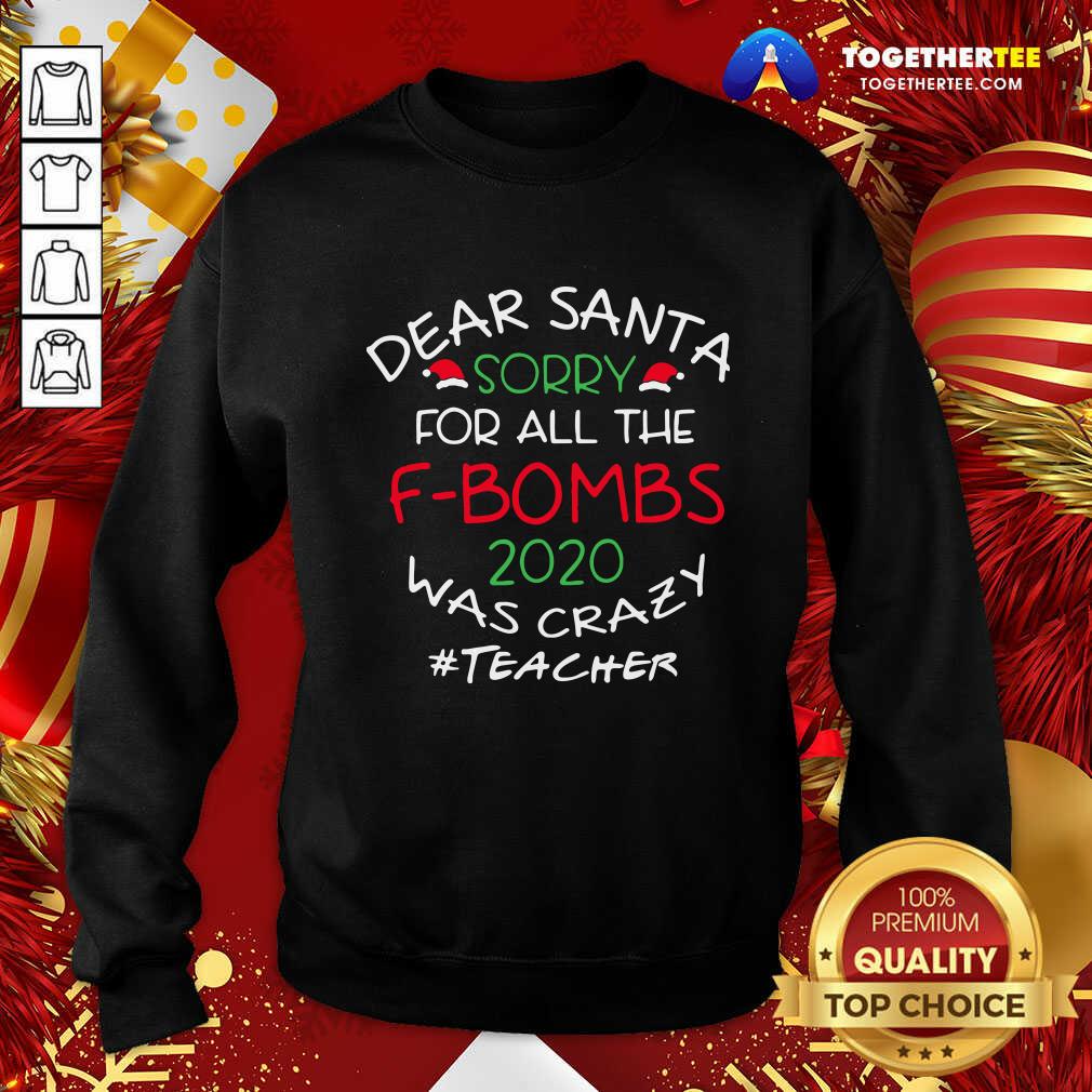 Funny Dear Santa Sorry For All The F-bombs 2020 Was Crazy Teacher Life Shirt
