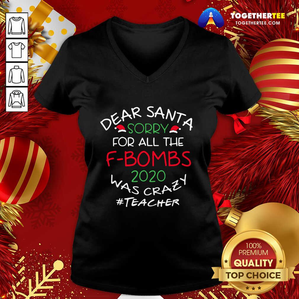 Funny Dear Santa Sorry For All The F-bombs 2020 Was Crazy Teacher Life Shirt