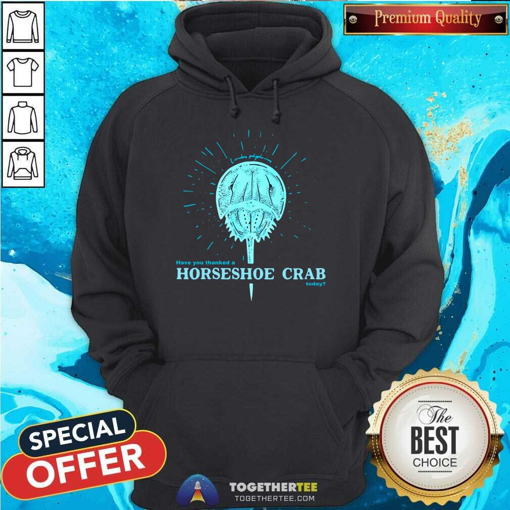 Funny Have You Thanked A Horseshoe Crab Today Shirt