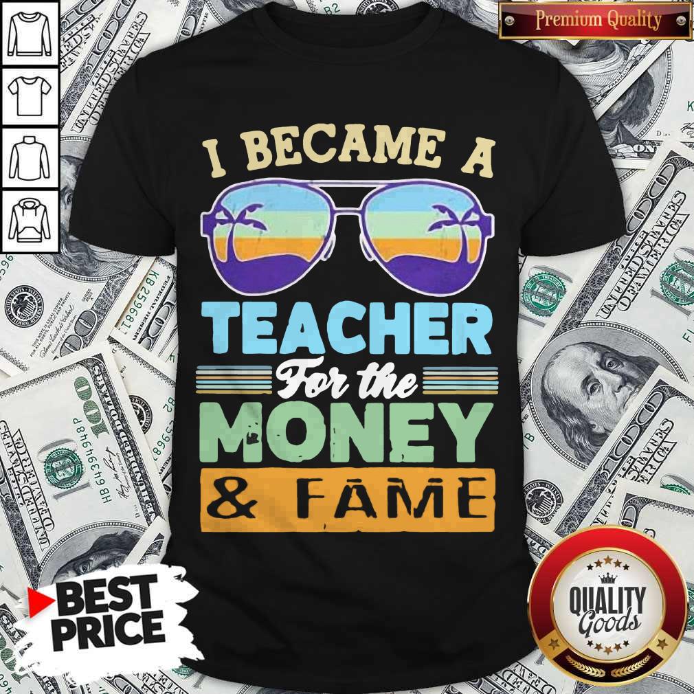 Funny I Became A Teacher For The Money And Fame Glasses Vintage Shirt