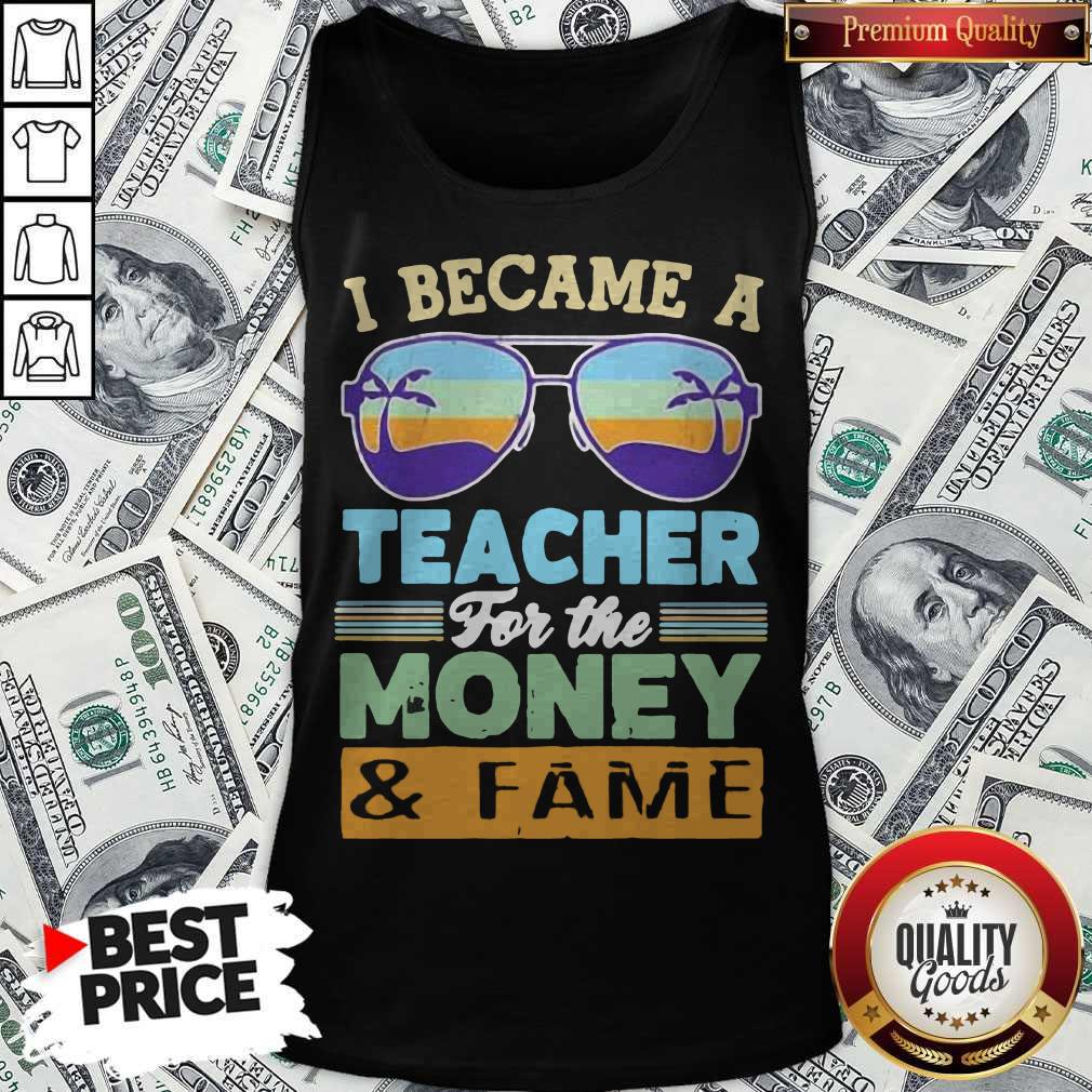 Funny I Became A Teacher For The Money And Fame Glasses Vintage Shirt