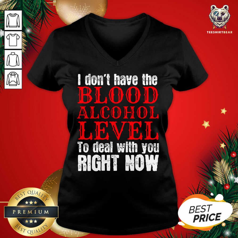 Funny I Don’t Have The Blood Alcohol Level To Deal With You Right Now Shirt