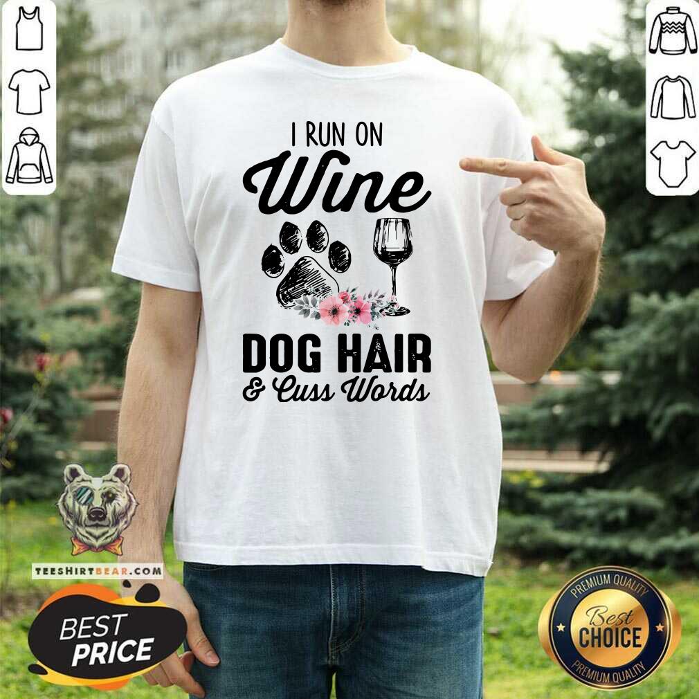 Funny I Run On Wine Dog Hair & Cuss Words Shirt