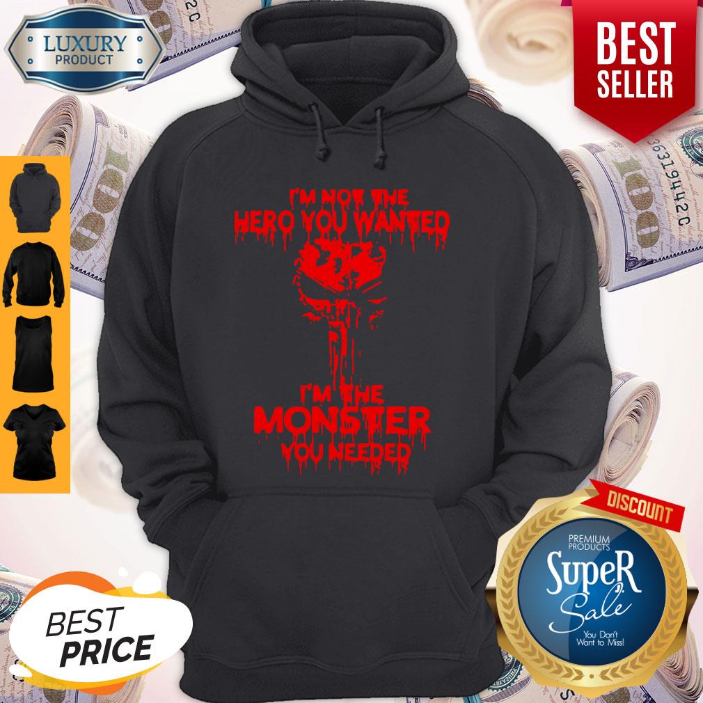 Funny I’m Not The Hero You Wanted I’m The Monster You Needed Shirt