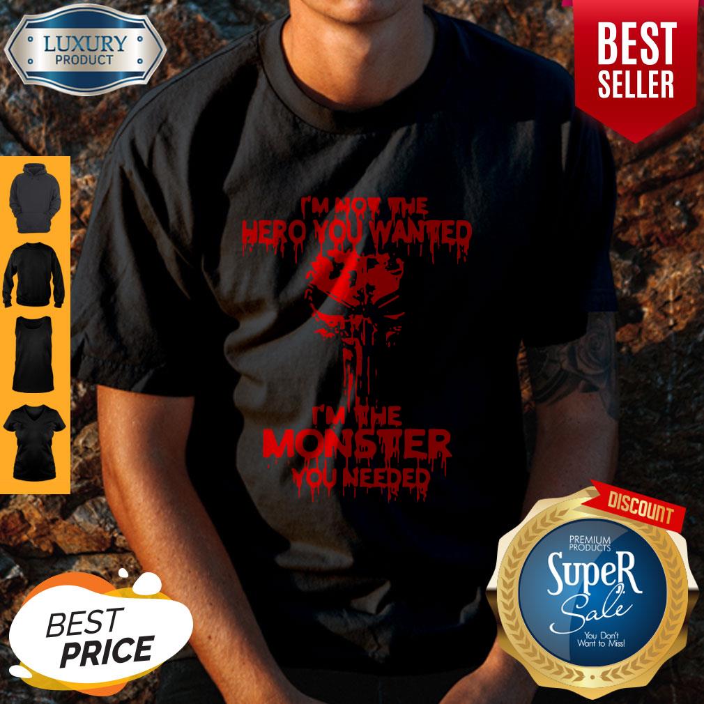 Funny I’m Not The Hero You Wanted I’m The Monster You Needed Shirt