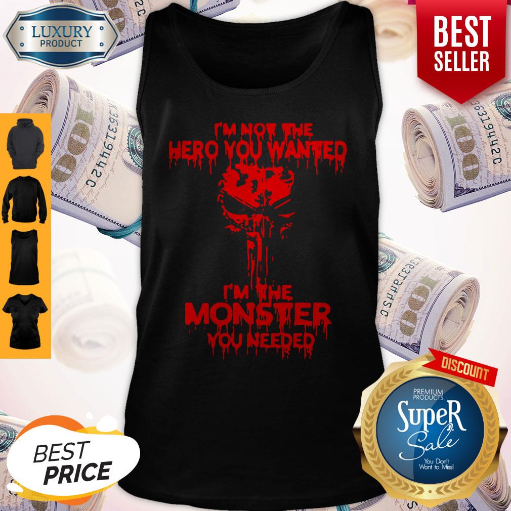 Funny I’m Not The Hero You Wanted I’m The Monster You Needed Shirt