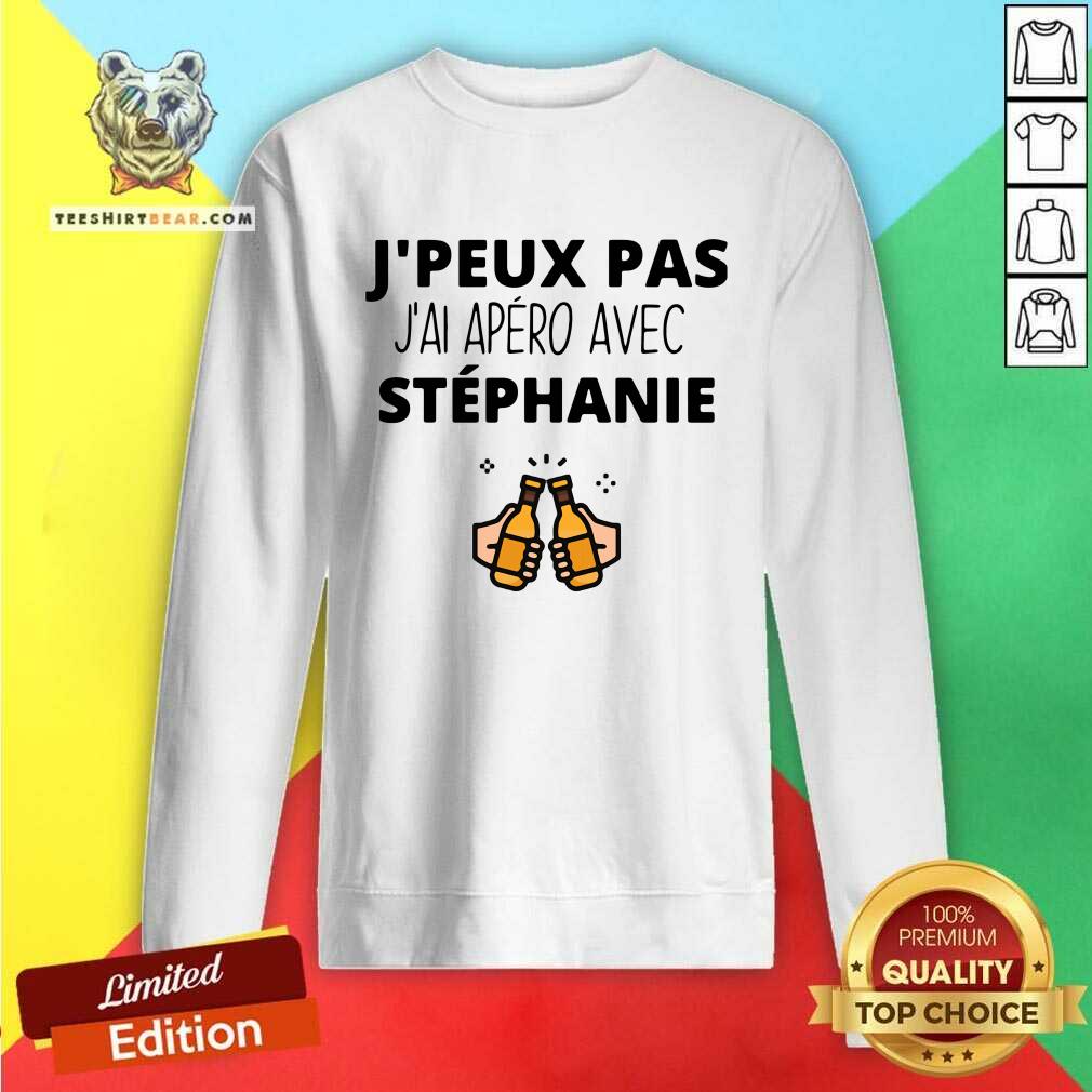 Funny Jpeux Pas Jai Apero Avec Stephanie Shirt