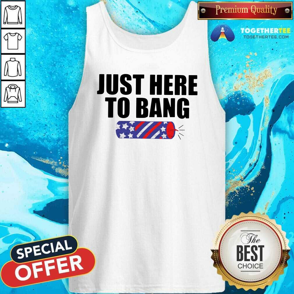 Funny Just Here To Bang Shirt