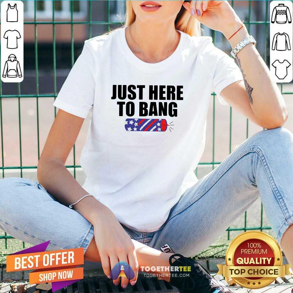 Funny Just Here To Bang Shirt