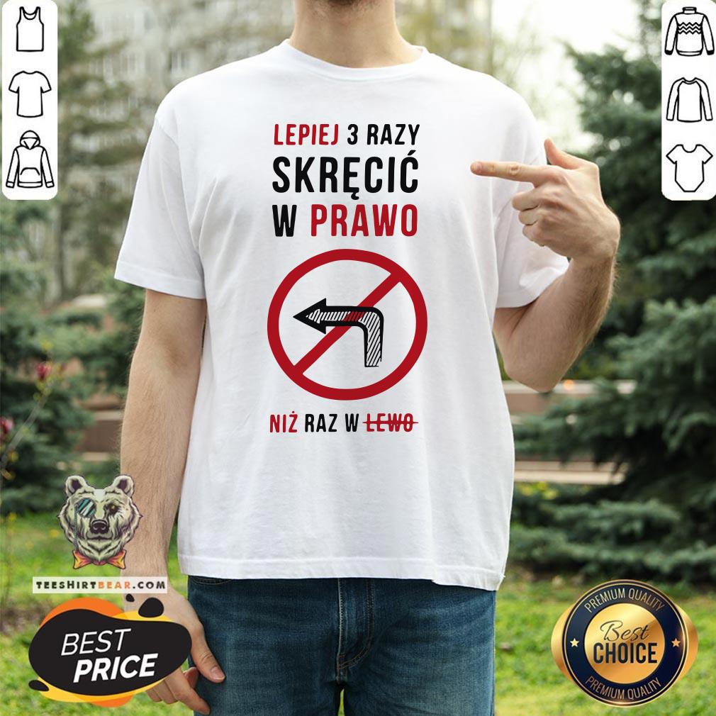 Funny Lepiej 3 Razy Skrecic W Prawo Niz Raz W Lewo Shirt