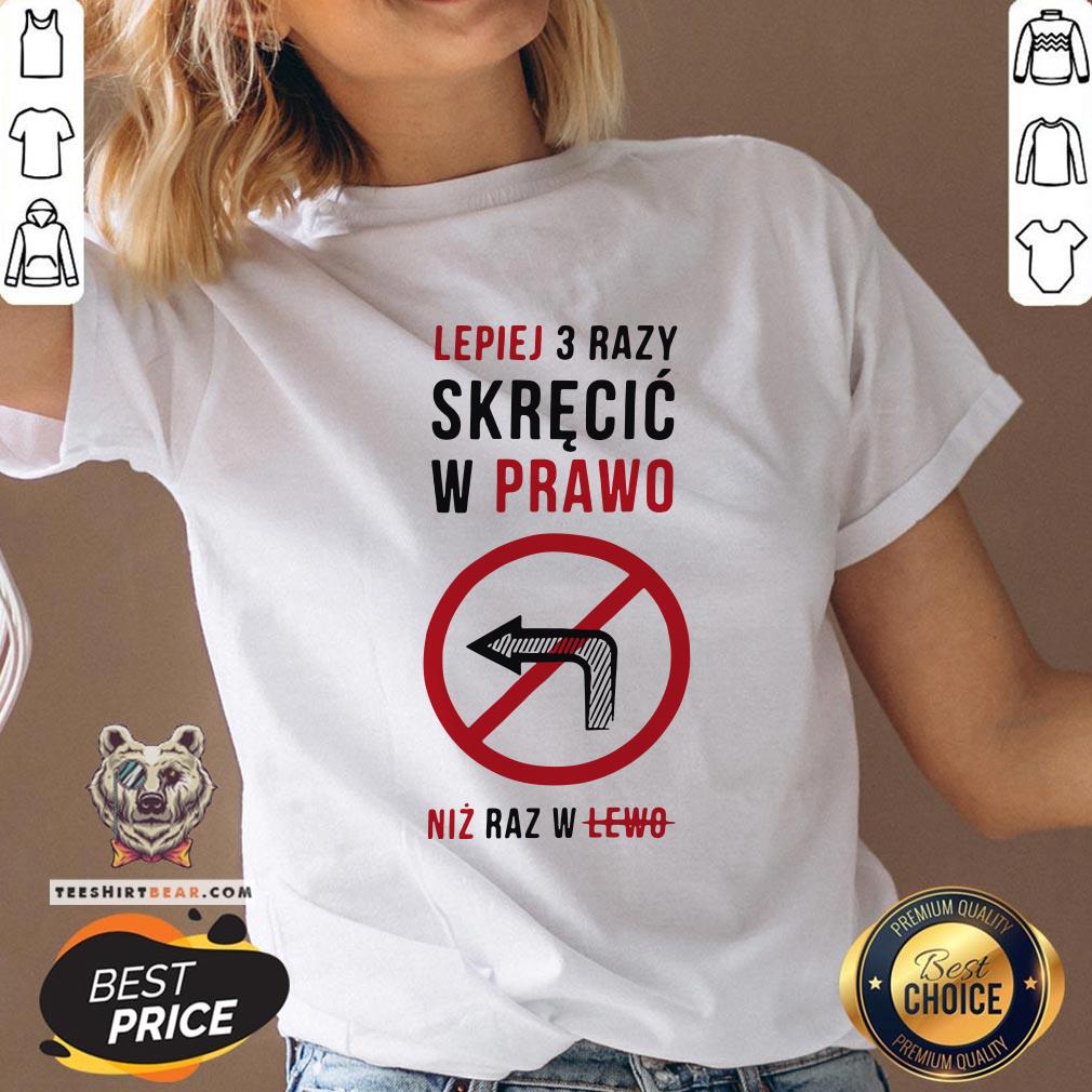 Funny Lepiej 3 Razy Skrecic W Prawo Niz Raz W Lewo Shirt
