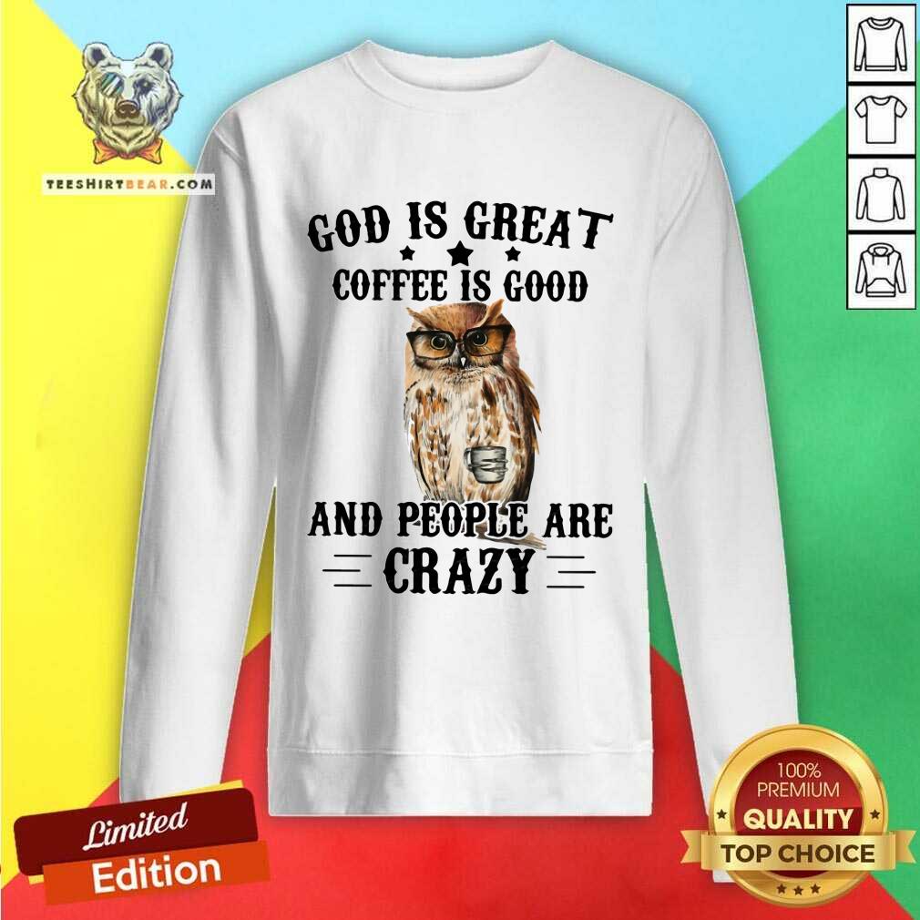 Funny Owl God Is Great Coffee Is Good And People Are Crazy Shirt