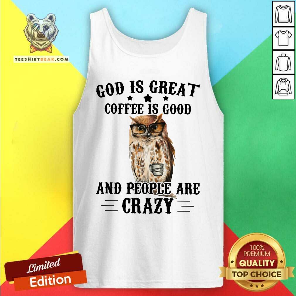 Funny Owl God Is Great Coffee Is Good And People Are Crazy Shirt