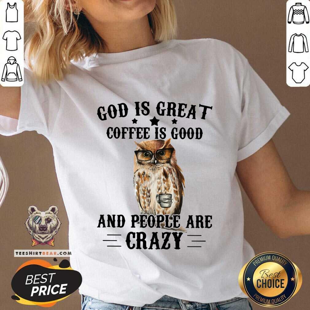 Funny Owl God Is Great Coffee Is Good And People Are Crazy Shirt