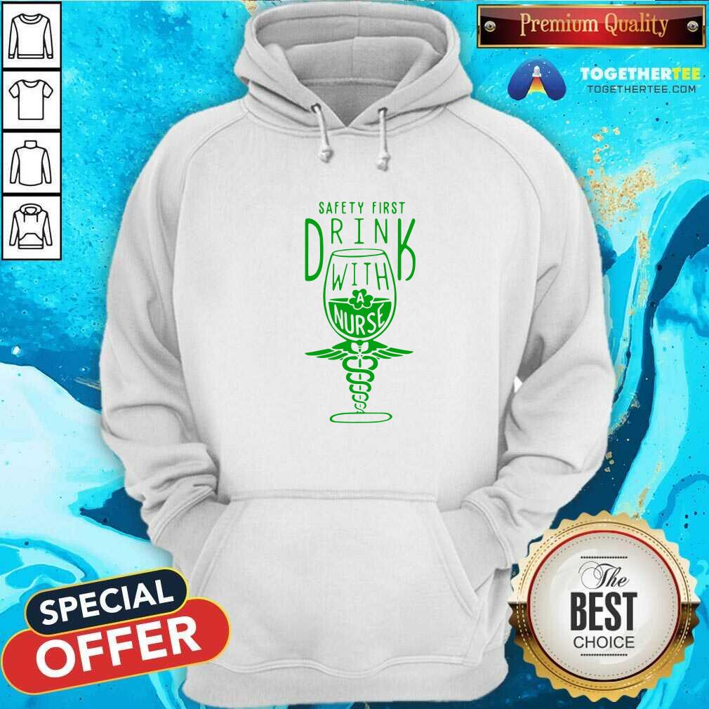 Funny Safety first Drink With A Nurse St Patricks Day Shirt