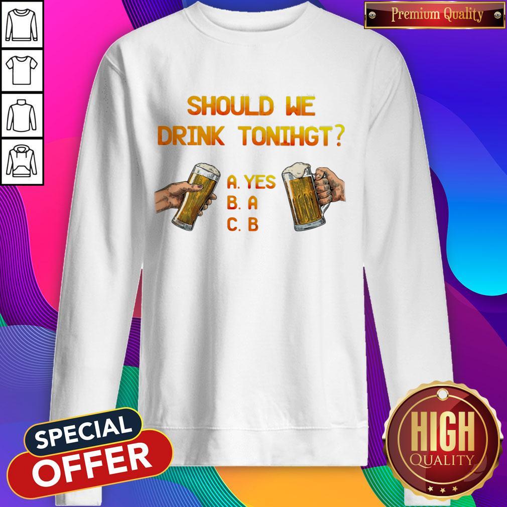 Funny Should We Drink Tonight Hand Beer Shirt
