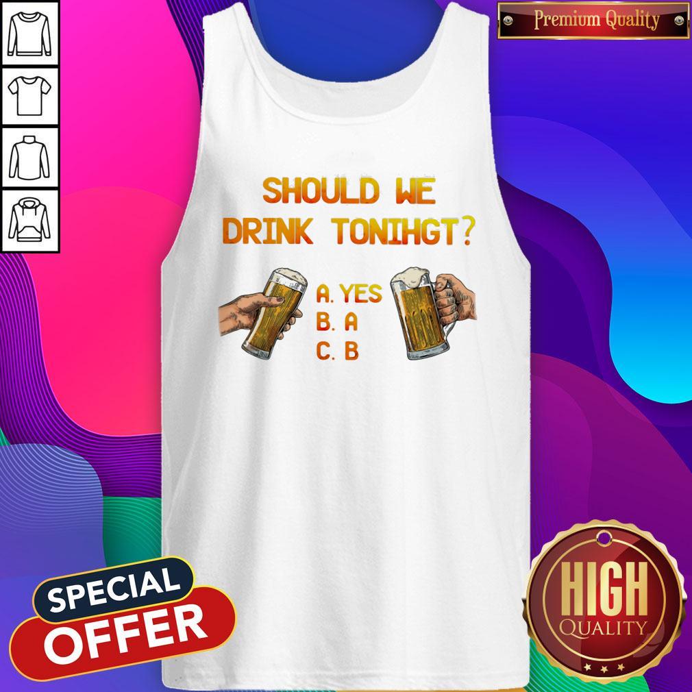 Funny Should We Drink Tonight Hand Beer Shirt