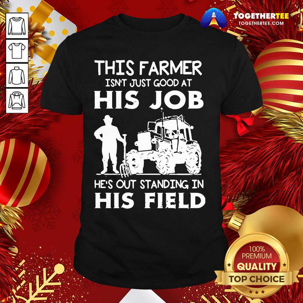 Funny This Farmer Isn’t Just Good At His Job Shirt