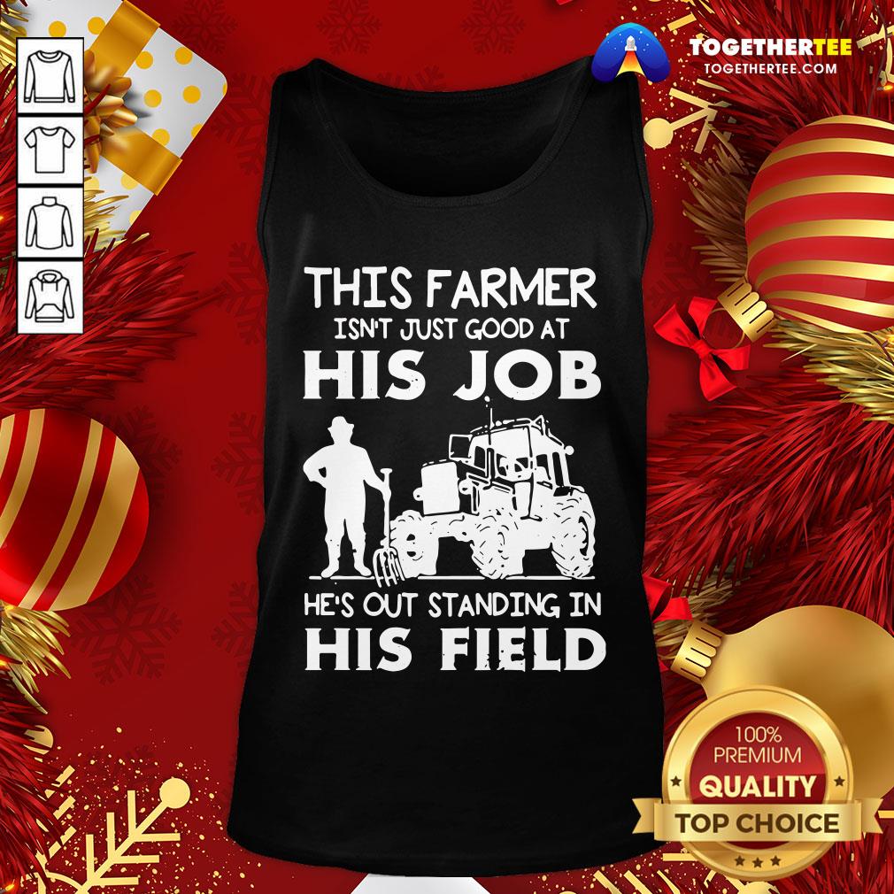 Funny This Farmer Isn’t Just Good At His Job Shirt
