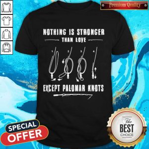 Pretty Fishing Nothing Is Stronger Than Love Except Palomar Knots Shirt
