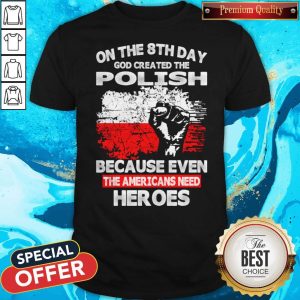 On The 8th Day God Created The Pilosh Because Even The Americans Need Heroes Shirt