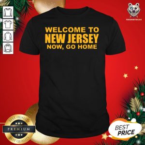 Good Welcome To New Jersey Now Go Home Shirt
