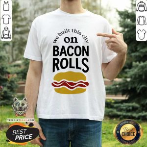 We Built This City On Bacon Rolls Shirt