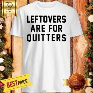 Official Leftovers Are For Quitters Shirt