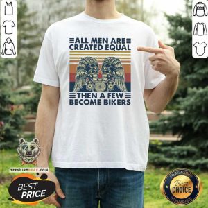 Top Motorcycle Skull All Men Are Created Equal Then A Few Become Bikers Shirt