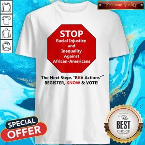 Stop Racial Injustice And Inequality Against African Americans The Next Steps Rkv Actions Register Know & Vote Shirt