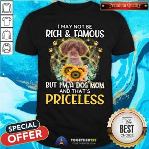 Lovely RED Schnoodle I May Not Be Rich And Famous Dog Mom Priceless Shirt
