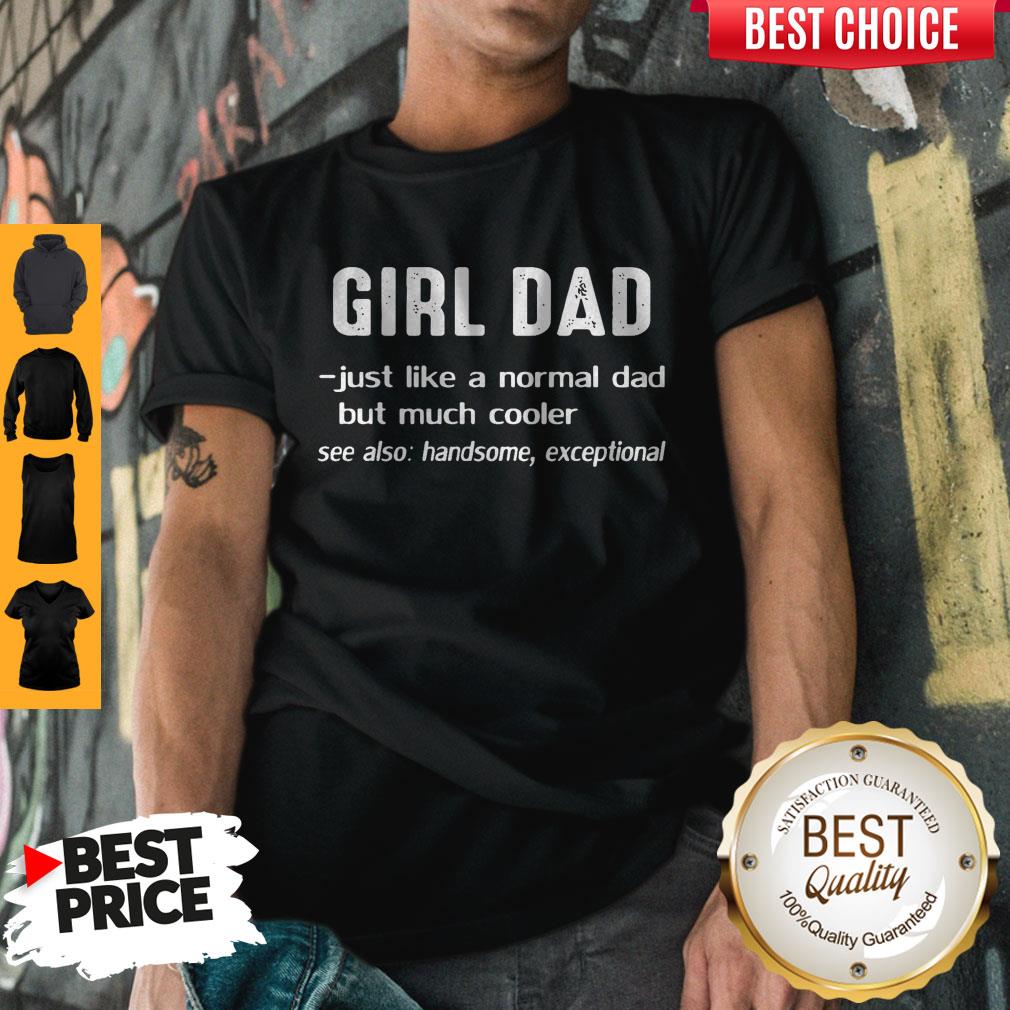 Girl Dad Just Like A Normal Dad But Much Cooler Shirt
