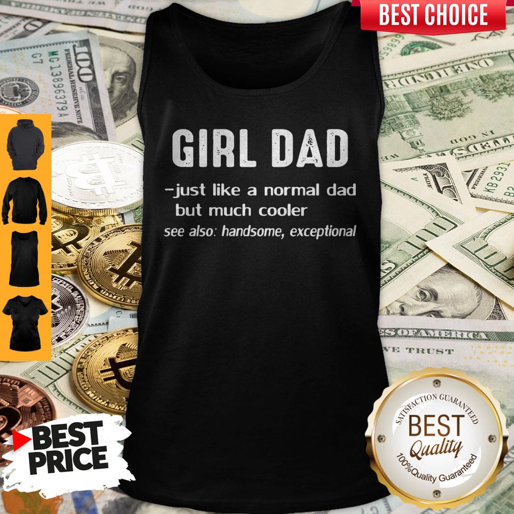Girl Dad Just Like A Normal Dad But Much Cooler Shirt