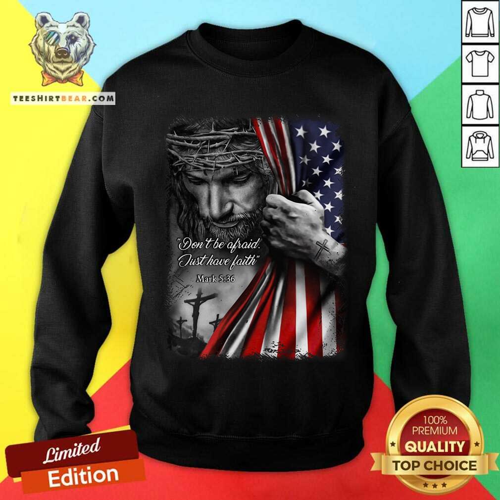 God Behind American Flag Not Be Afraid Just Have Faith Shirt