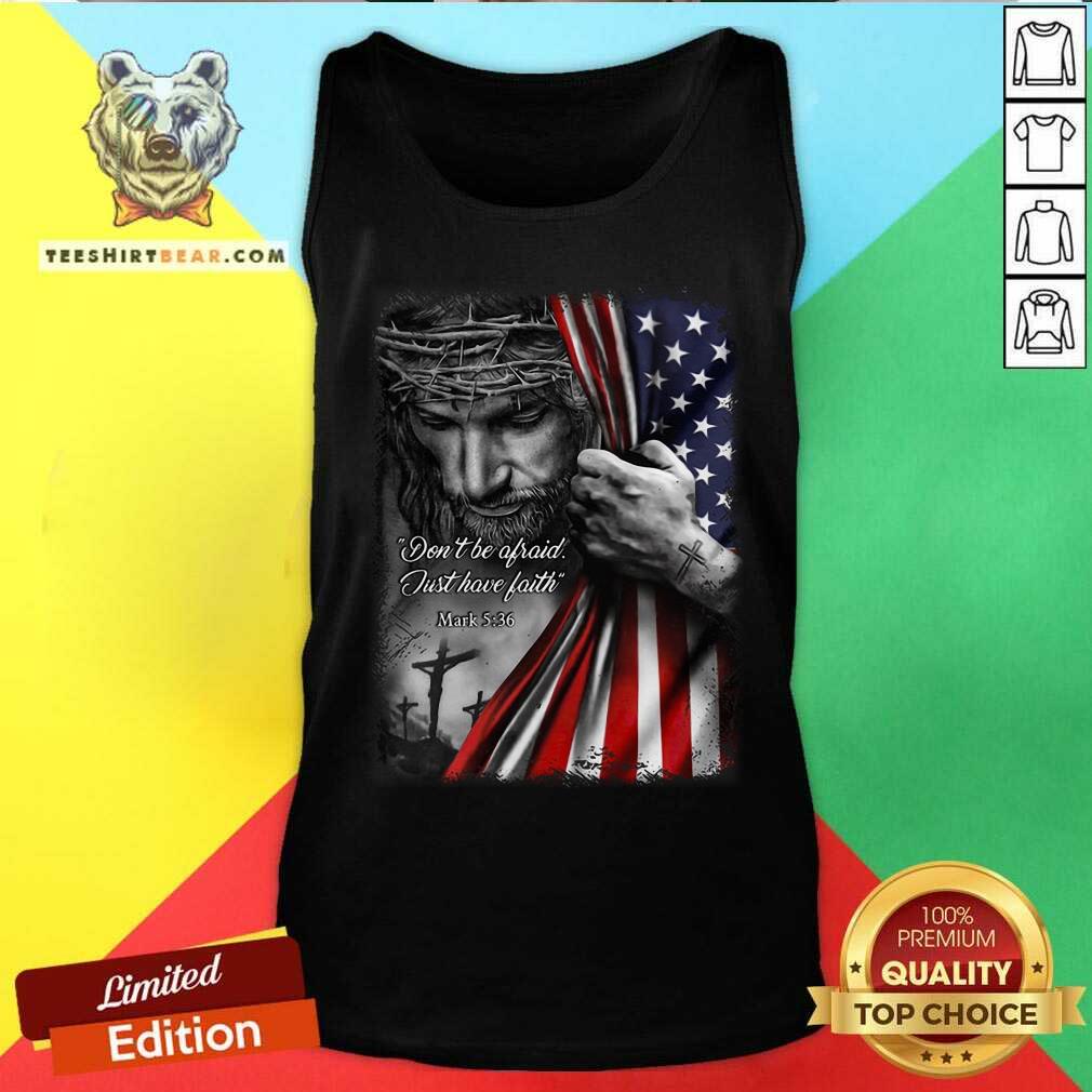 God Behind American Flag Not Be Afraid Just Have Faith Shirt
