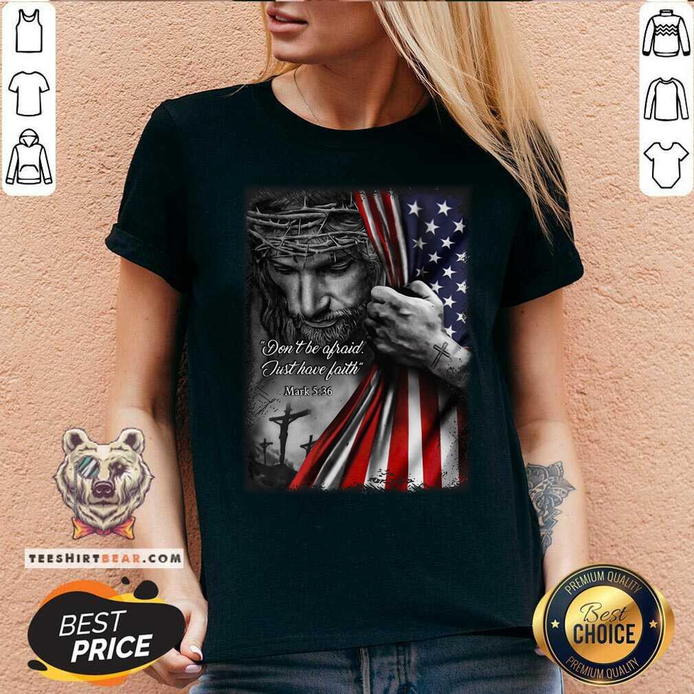 God Behind American Flag Not Be Afraid Just Have Faith Shirt