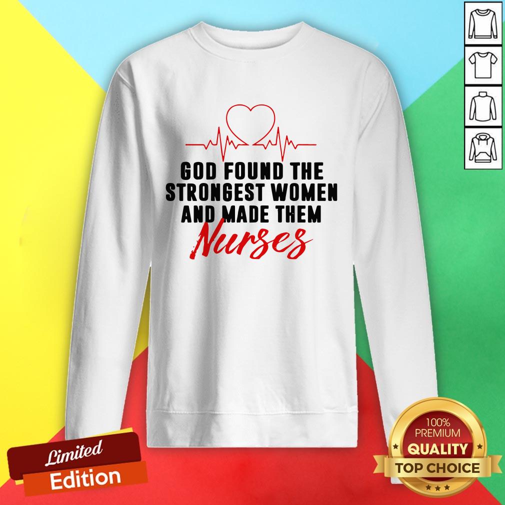 God Found The Strongest Women And Made Them Nurses Shirt