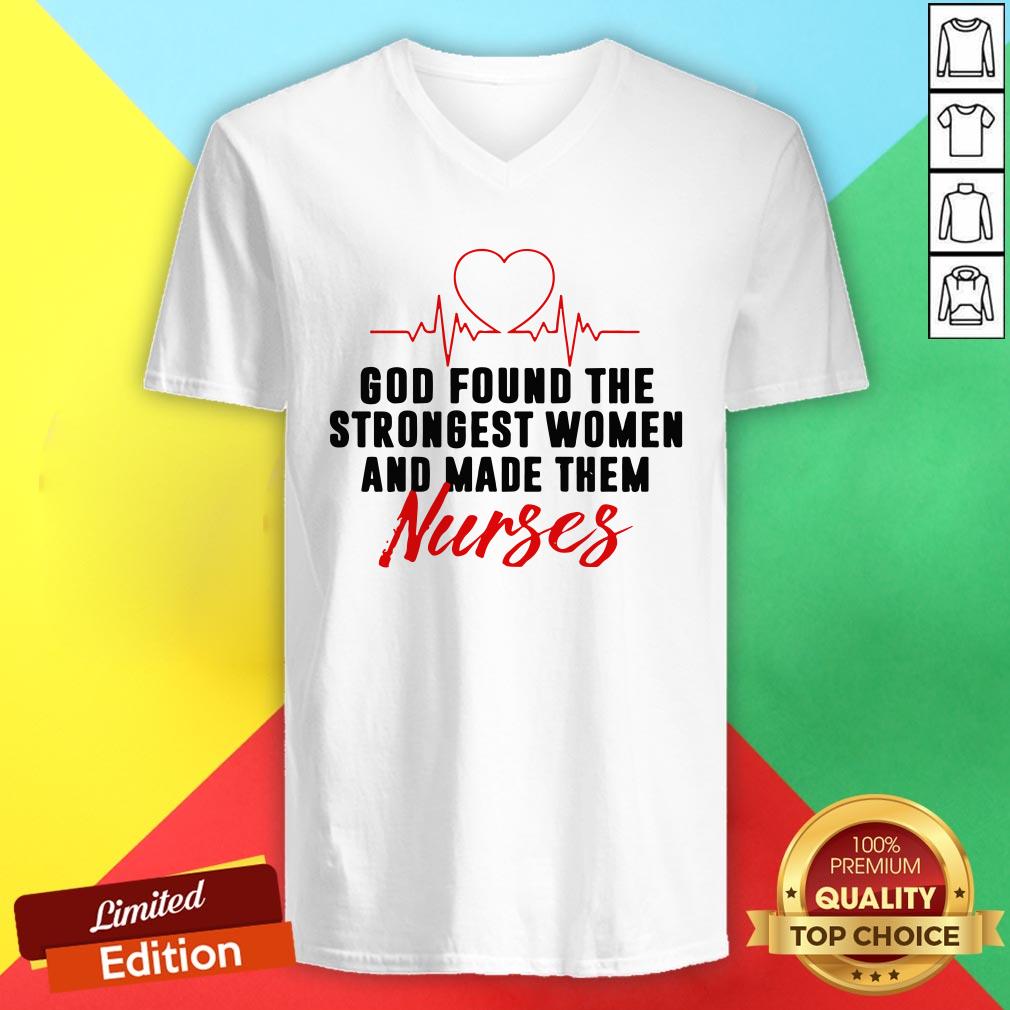 God Found The Strongest Women And Made Them Nurses Shirt