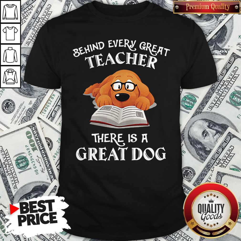 Good Behind Every Great Teacher There Is A Great Dog Teacher Shirt