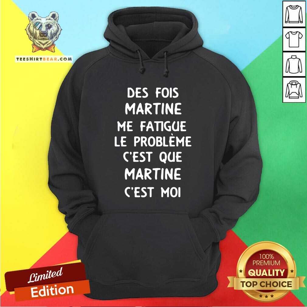 Good Des Fois Prenom Me Fatigue Le Probleme Cest Que Martine Shirt