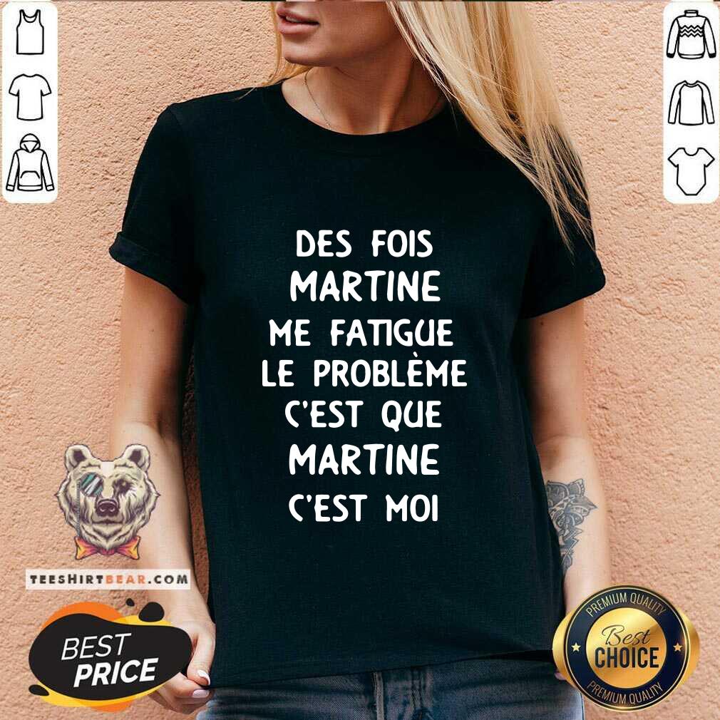 Good Des Fois Prenom Me Fatigue Le Probleme Cest Que Martine Shirt