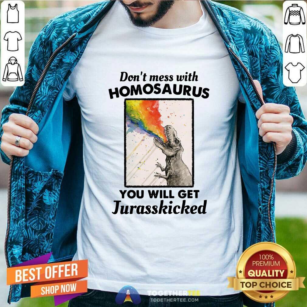 Good Don't Mess With Homosaurus You Will Get Jurasskicked Shirt